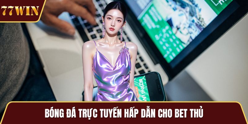Bóng đá trực tuyến hấp dẫn cho bet thủ