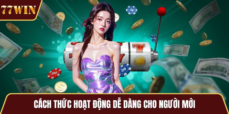 Cách thức hoạt động dễ dàng cho người mới