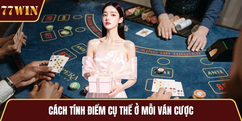 Cách tính điểm cụ thể ở mỗi ván cược