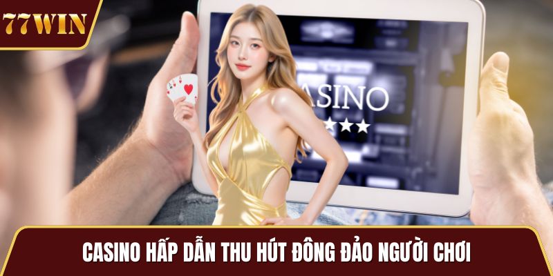 Casino hấp dẫn thu hút đông đảo người chơi