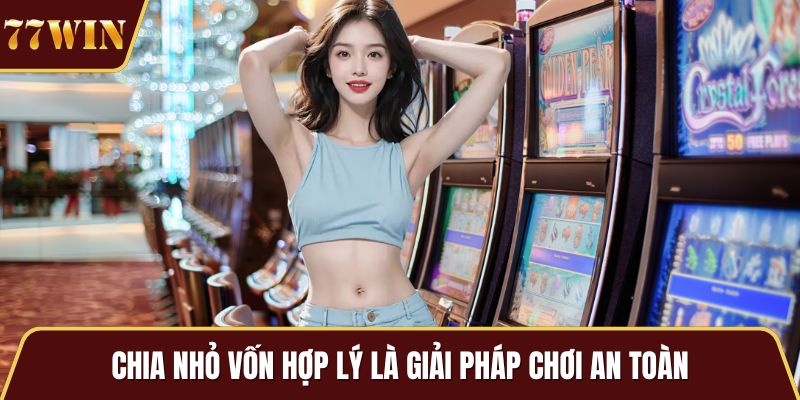 Chia nhỏ vốn hợp lý là giải pháp chơi an toàn