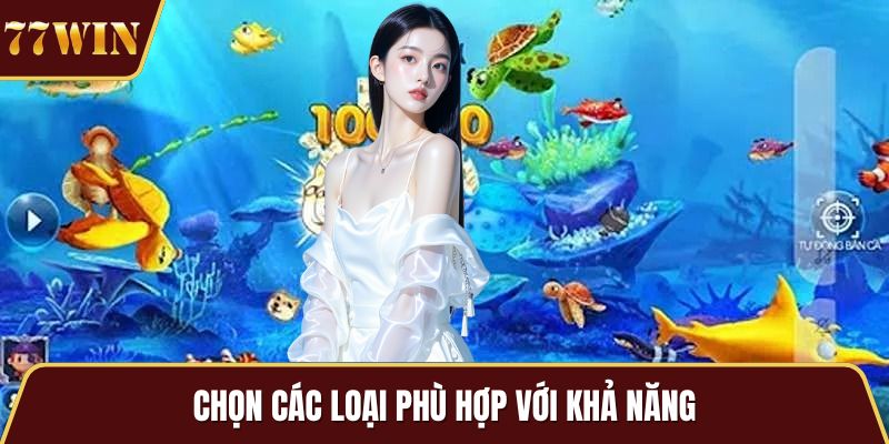 Chọn các loại phù hợp với khả năng