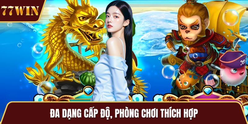 Đa dạng cấp độ, phòng chơi thích hợp