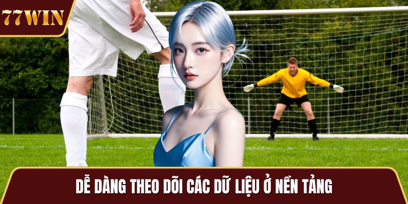 Dễ dàng theo dõi các dữ liệu ở nền tảng