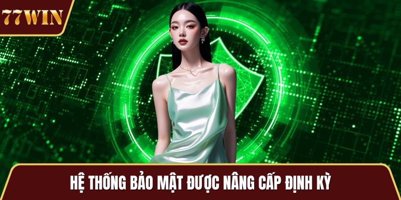 Hệ thống bảo mật được nâng cấp định kỳ