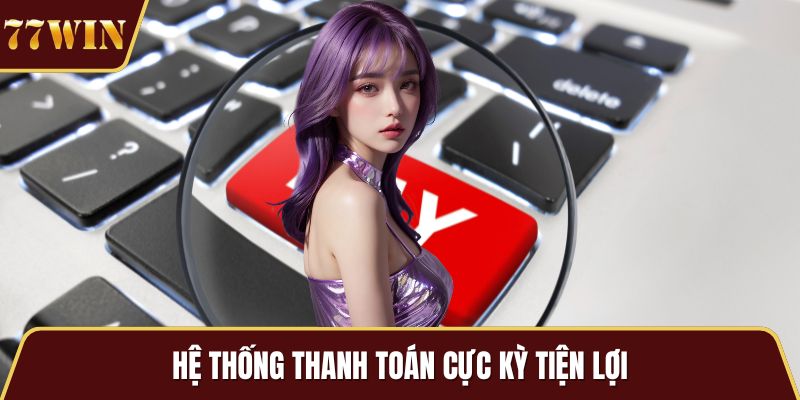 Hệ thống thanh toán cực kỳ tiện lợi
