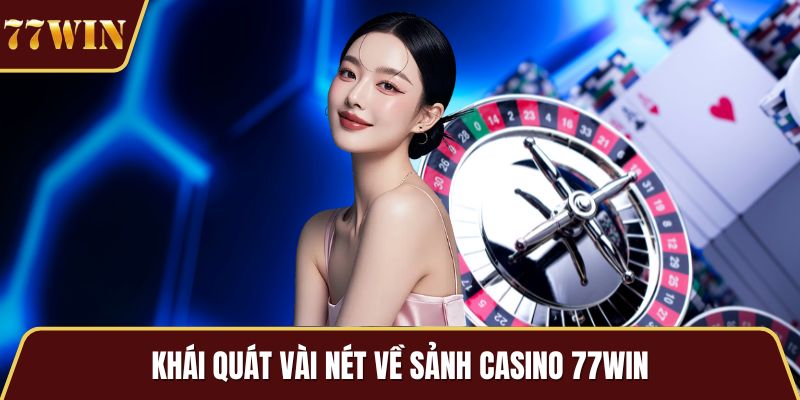 Khái quát vài nét về sảnh Casino 77WIN
