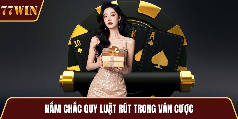 Nắm chắc quy luật rút trong ván cược
