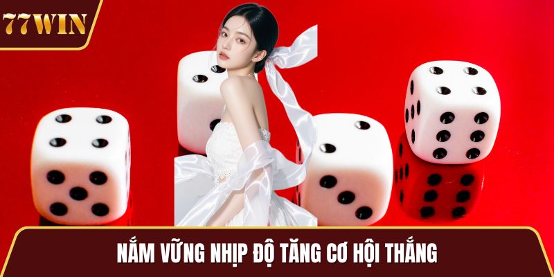 Nắm vững nhịp độ tăng cơ hội thắng