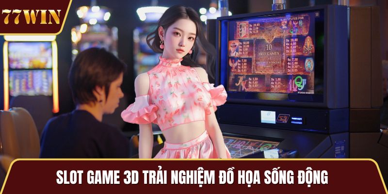 Slot game 3D trải nghiệm đồ họa sống động