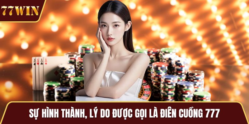 Sự hình thành, lý do được gọi là điên cuồng 777