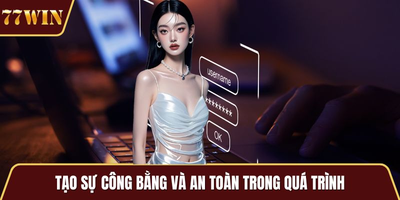 Tạo sự công bằng và an toàn trong quá trình
