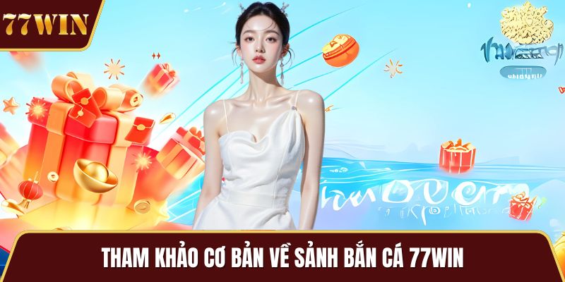 Tham khảo cơ bản về sảnh bắn cá 77WIN