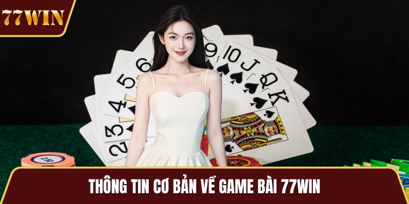 Thông tin cơ bản về game bài 77WIN