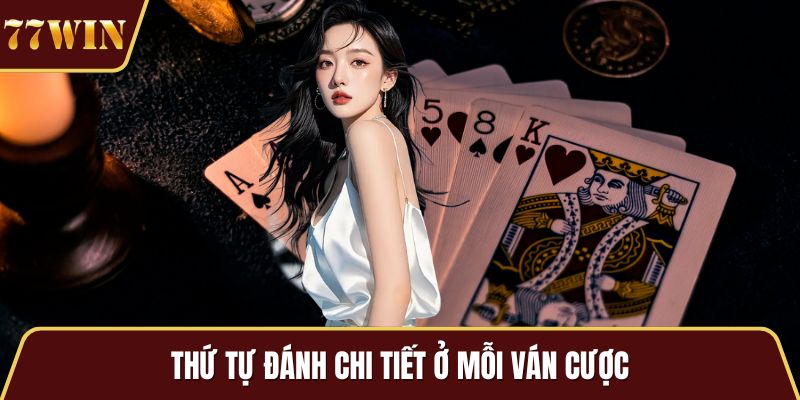Thứ tự đánh chi tiết ở mỗi ván cược