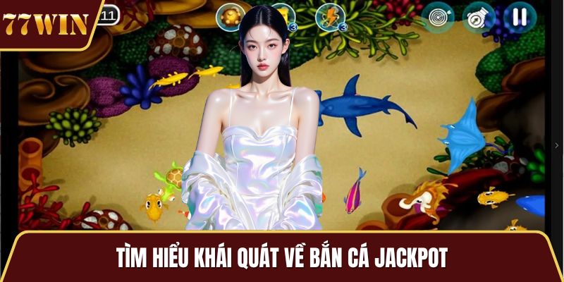 Tìm hiểu khái quát về bắn cá jackpot