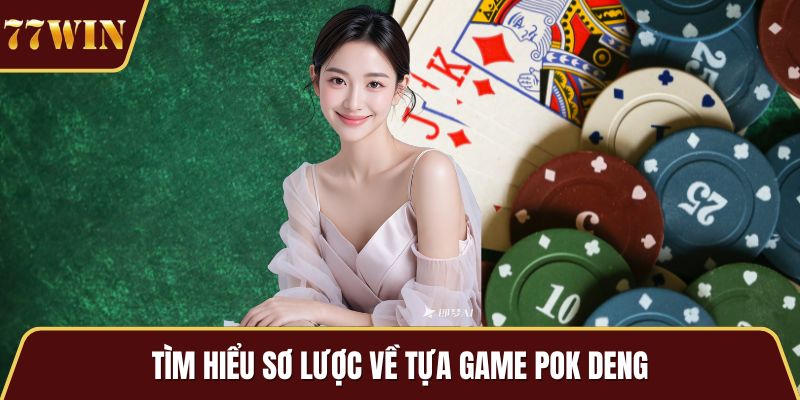 Tìm hiểu sơ lược về tựa game Pok Deng