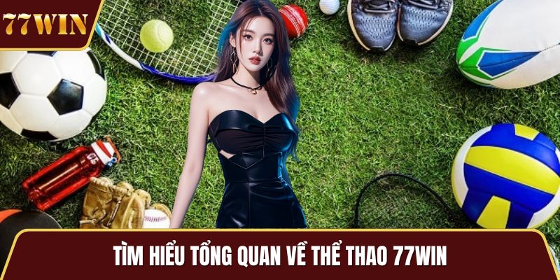 Tìm hiểu tổng quan về thể thao 77WIN
